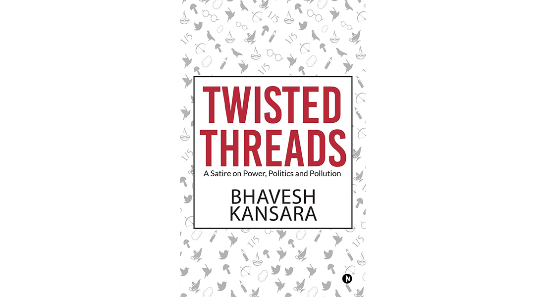 Twisted Threads : A Satire on Power, Politics and Pollution - By Bhavesh Kansara