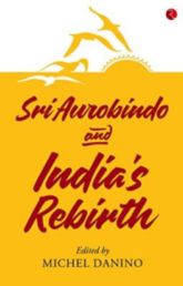Sri Aurobindo And India’s Rebirth- A Book By Michel Danino