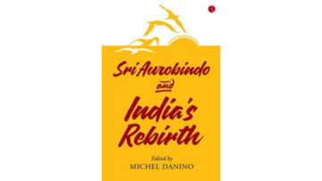 Sri Aurobindo And India’s Rebirth- A Book By Michel Danino
