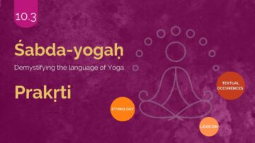 ŚABDA-YOGA : The Language Of Yoga Demystified – Part 10.3