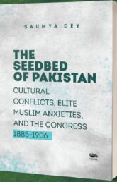 Book Review: The Seedbed of Pakistan: Cultural Conflicts, Elite Muslim Anxieties and the Congress (1885-1906), by Saumya Dey