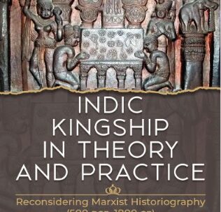 Review Summary: Indic Kingship in Theory and Practice: Reconsidering Marxist Historiography (500 BCE- 1800 CE) by Saumya Dey